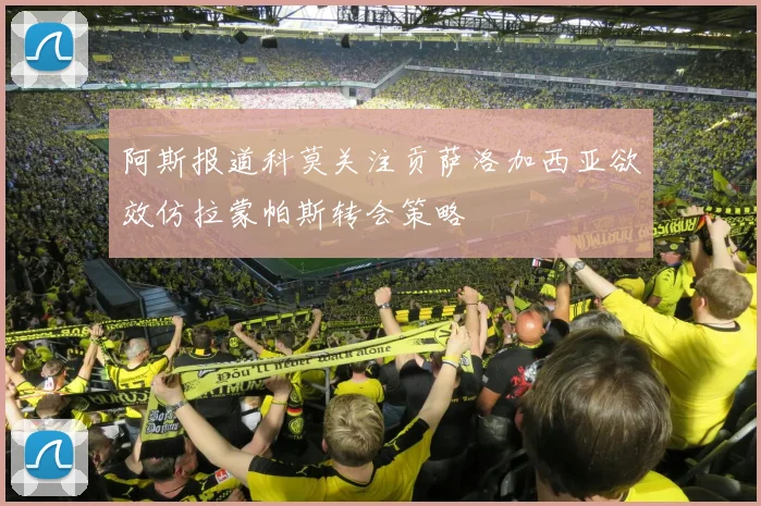阿斯报道科莫关注贡萨洛加西亚欲效仿拉蒙帕斯转会策略