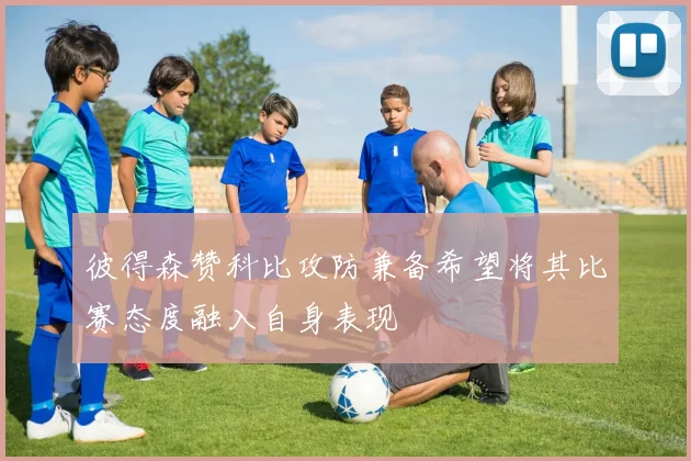 彼得森赞科比攻防兼备希望将其比赛态度融入自身表现