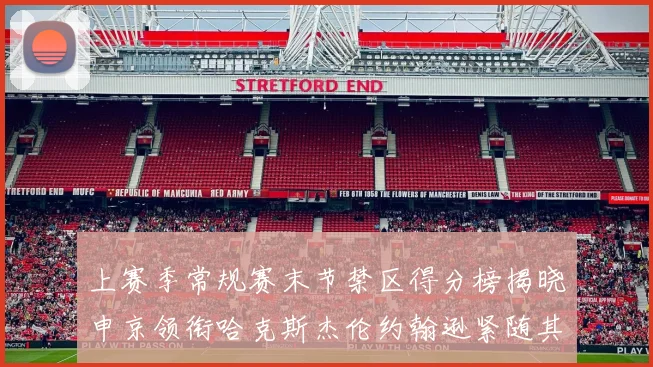 上赛季常规赛末节禁区得分榜揭晓申京领衔哈克斯杰伦约翰逊紧随其后